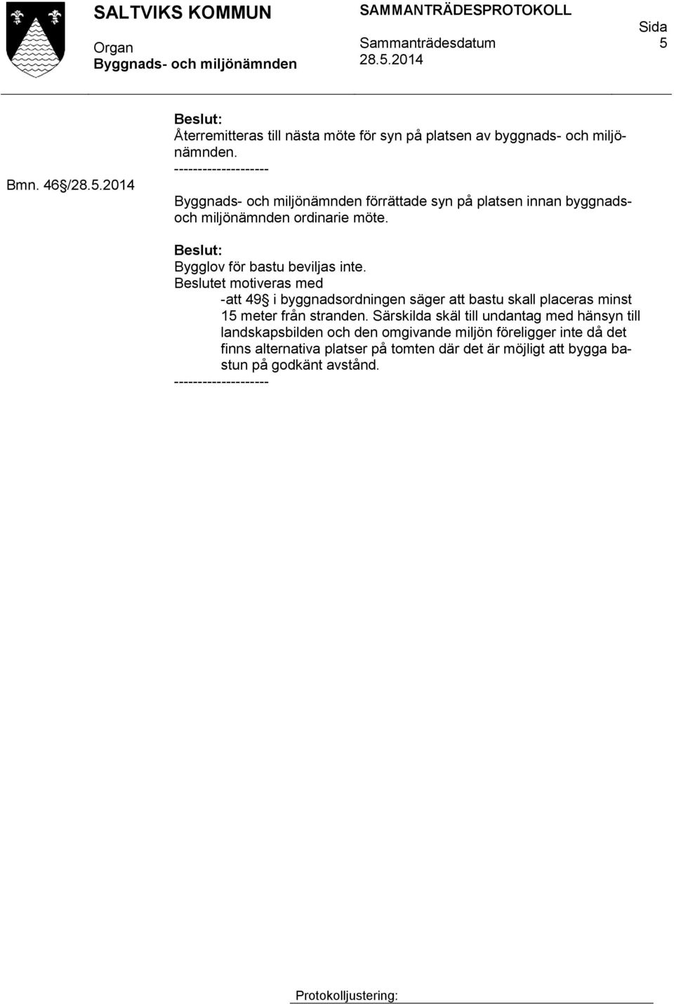 Beslutet motiveras med -att 49 i byggnadsordningen säger att bastu skall placeras minst 15 meter från stranden.