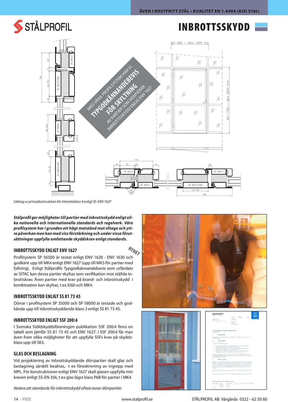 enligt SS-ENV 1627 Stålprofil ger möjligheter till partier med inbrottsskydd enligt olika nationella och internationella standards och regelverk.
