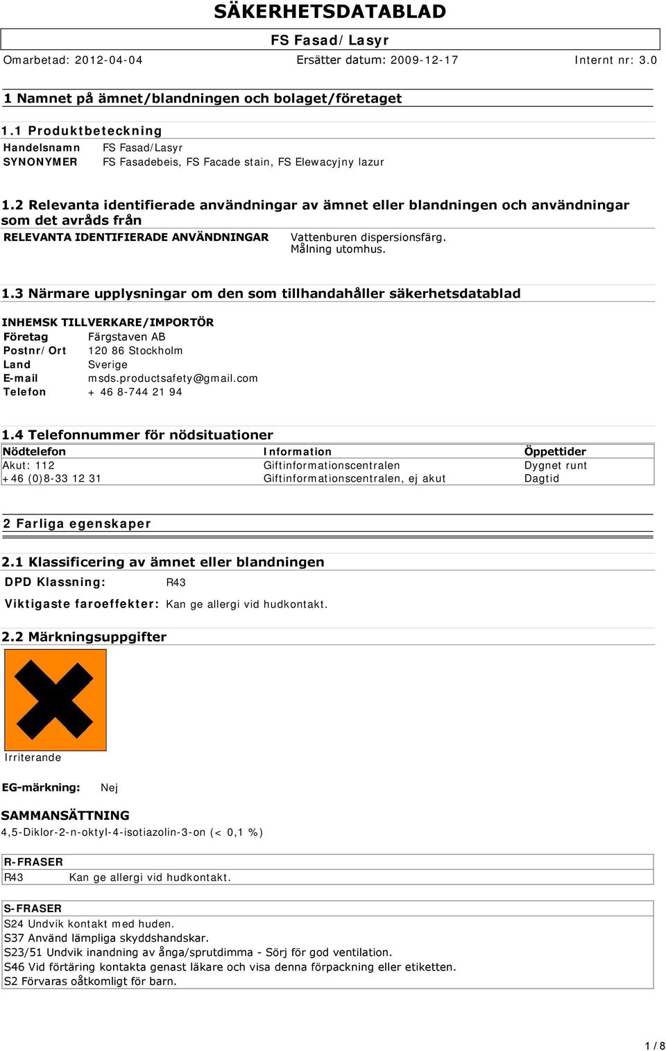 3 Närmare upplysningar om den som tillhandahåller säkerhetsdatablad INHEMSK TILLVERKARE/IMPORTÖR Företag Färgstaven AB Postnr/Ort 120 86 Stockholm Land Sverige E-mail msds.productsafety@gmail.