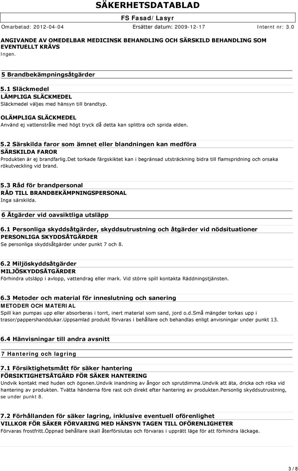 2 Särskilda faror som ämnet eller blandningen kan medföra SÄRSKILDA FAROR Produkten är ej brandfarlig.