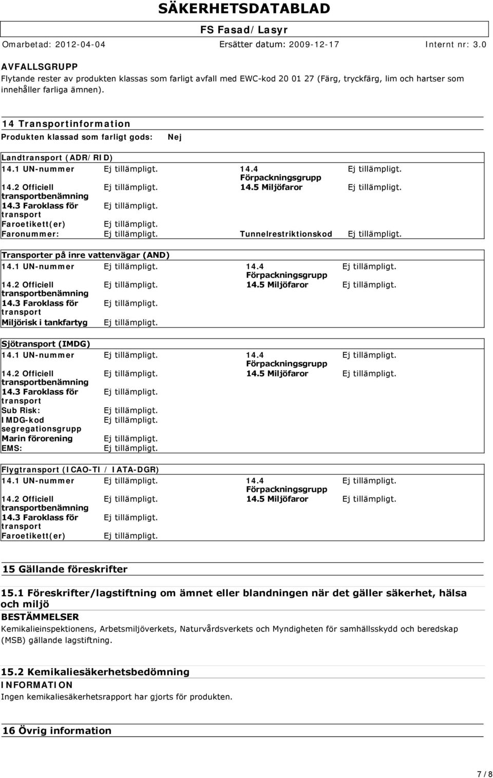 3 Faroklass för transport Faroetikett(er) Faronummer: Tunnelrestriktionskod Transporter på inre vattenvägar (AND) 14.1 UN-nummer 14.4 Förpackningsgrupp 14.2 Officiell 14.