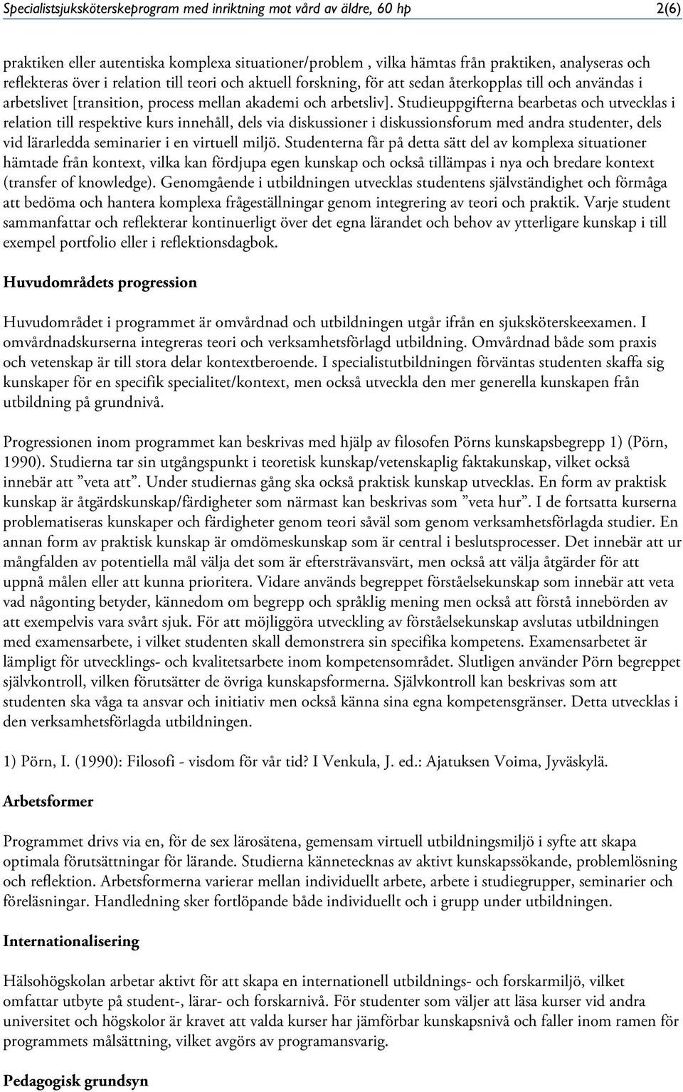 Studieuppgifterna bearbetas och utvecklas i relation till respektive kurs innehåll, dels via diskussioner i diskussionsforum med andra studenter, dels vid lärarledda seminarier i en virtuell miljö.