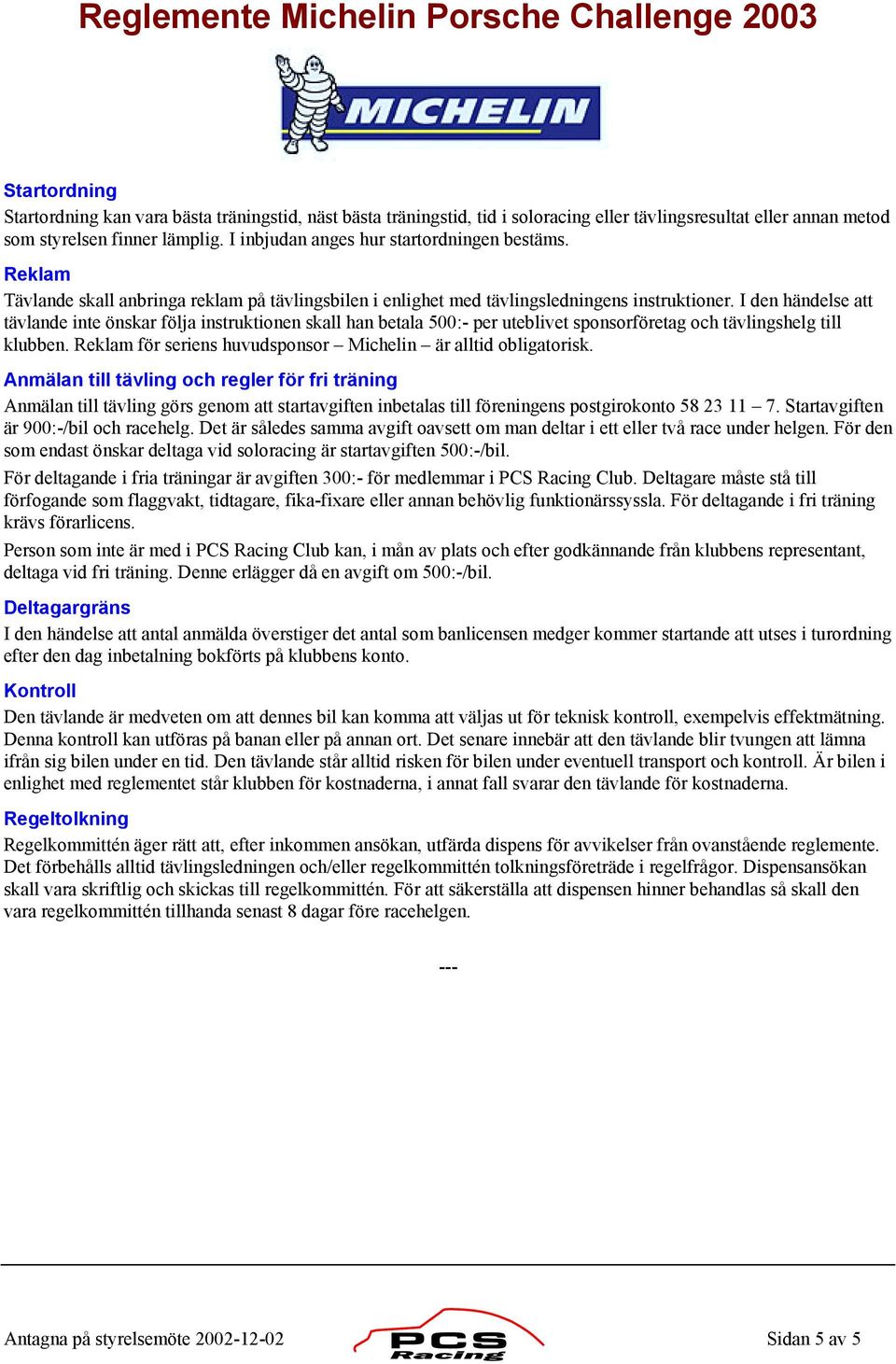 I den händelse att tävlande inte önskar följa instruktionen skall han betala 500:- per uteblivet sponsorföretag och tävlingshelg till klubben.