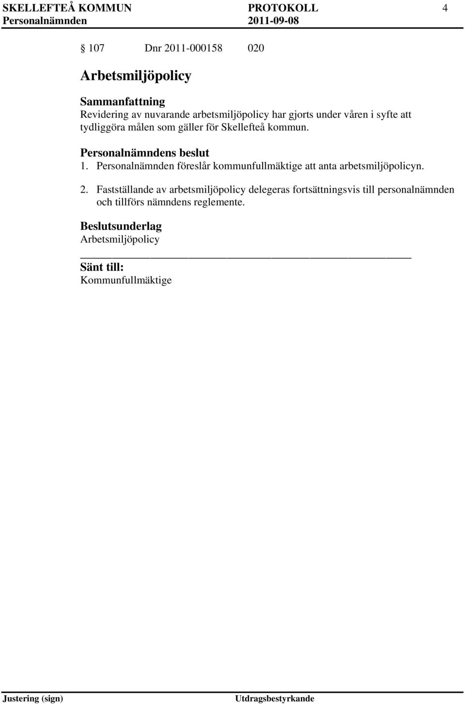 Personalnämnden föreslår kommunfullmäktige att anta arbetsmiljöpolicyn. 2.