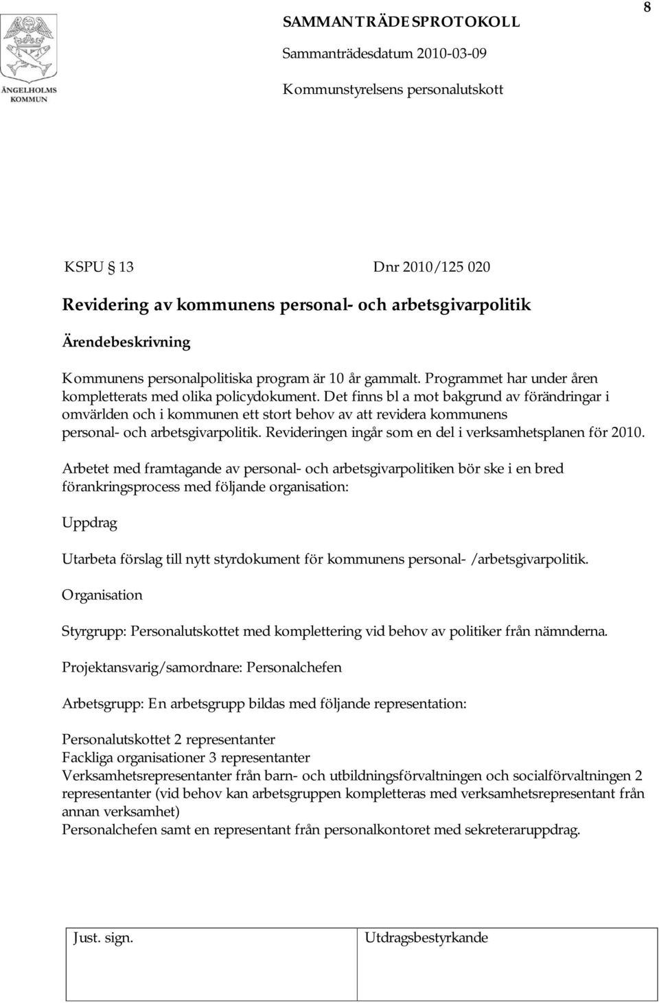 Det finns bl a mot bakgrund av förändringar i omvärlden och i kommunen ett stort behov av att revidera kommunens personal- och arbetsgivarpolitik.