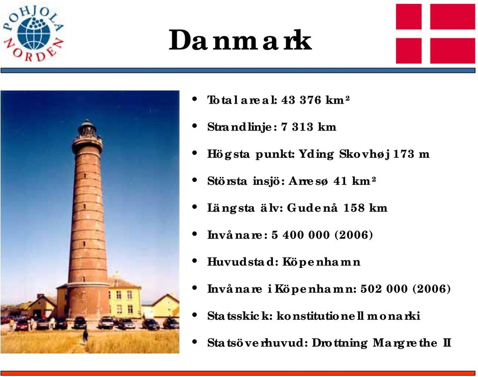 Invånare: 5 400 000 (2006) Huvudstad: Köpenhamn Invånare i Köpenhamn: 502