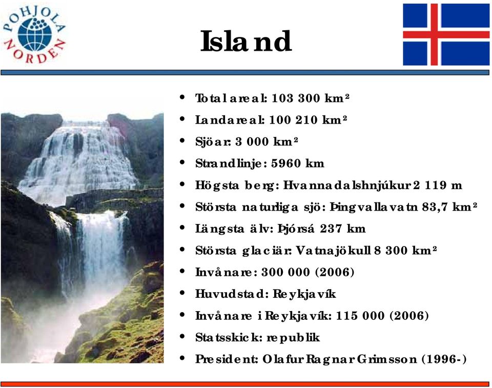 Þjórsá 237 km Största glaciär: Vatnajökull 8 300 km² Invånare: 300 000 (2006) Huvudstad: