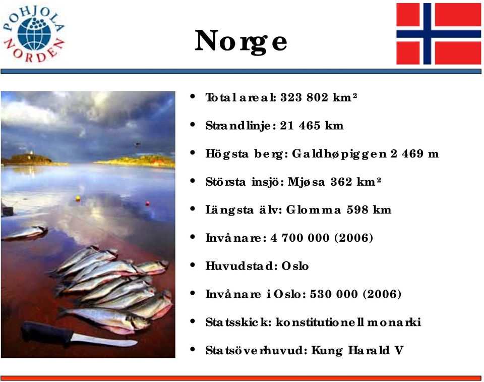 598 km Invånare: 4 700 000 (2006) Huvudstad: Oslo Invånare i Oslo: 530