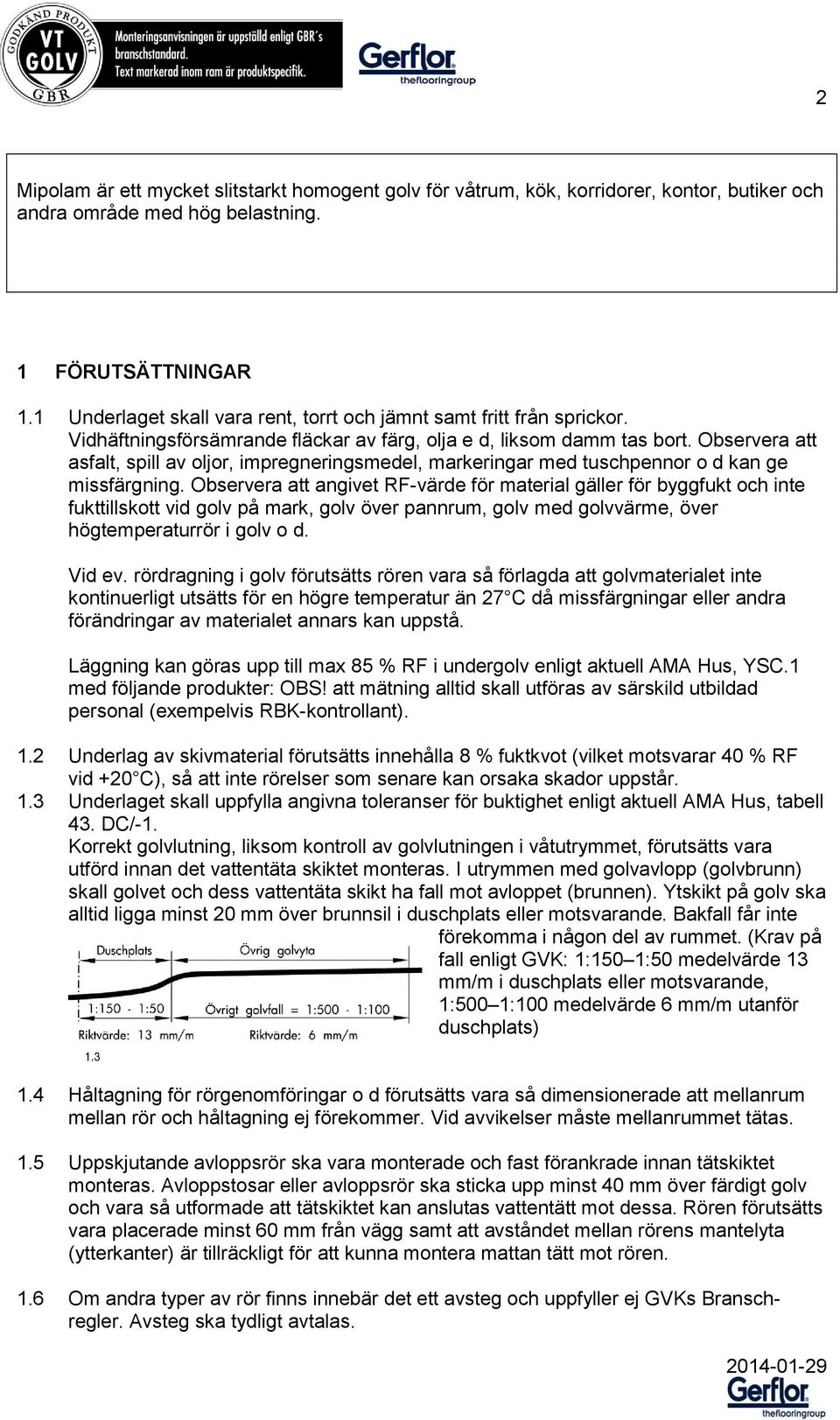 Observera att asfalt, spill av oljor, impregneringsmedel, markeringar med tuschpennor o d kan ge missfärgning.