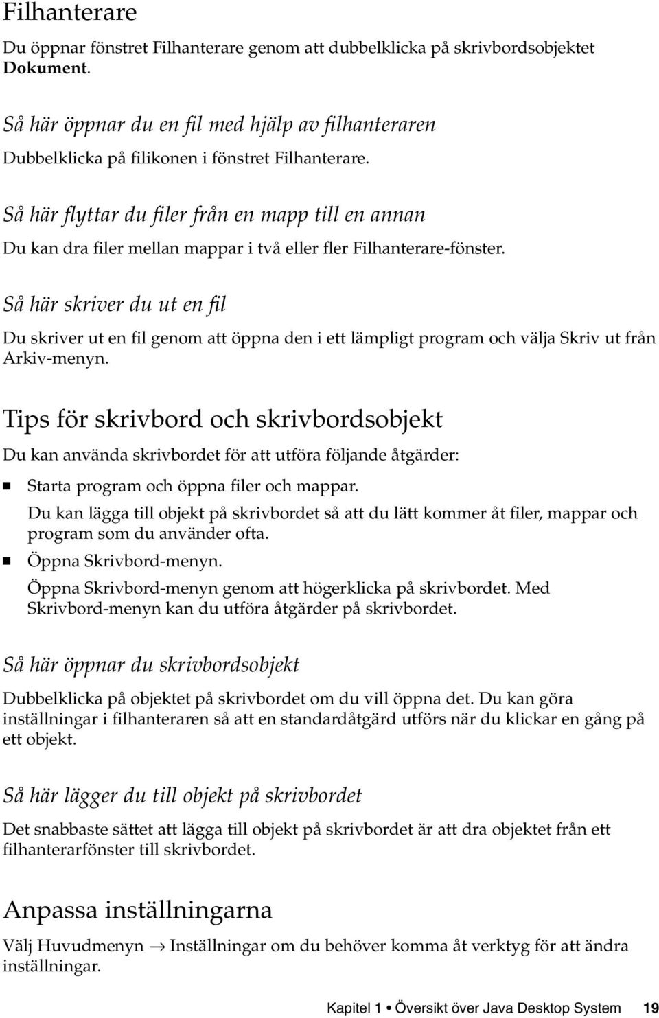 Så här flyttar du filer från en mapp till en annan Du kan dra filer mellan mappar i två eller fler Filhanterare-fönster.