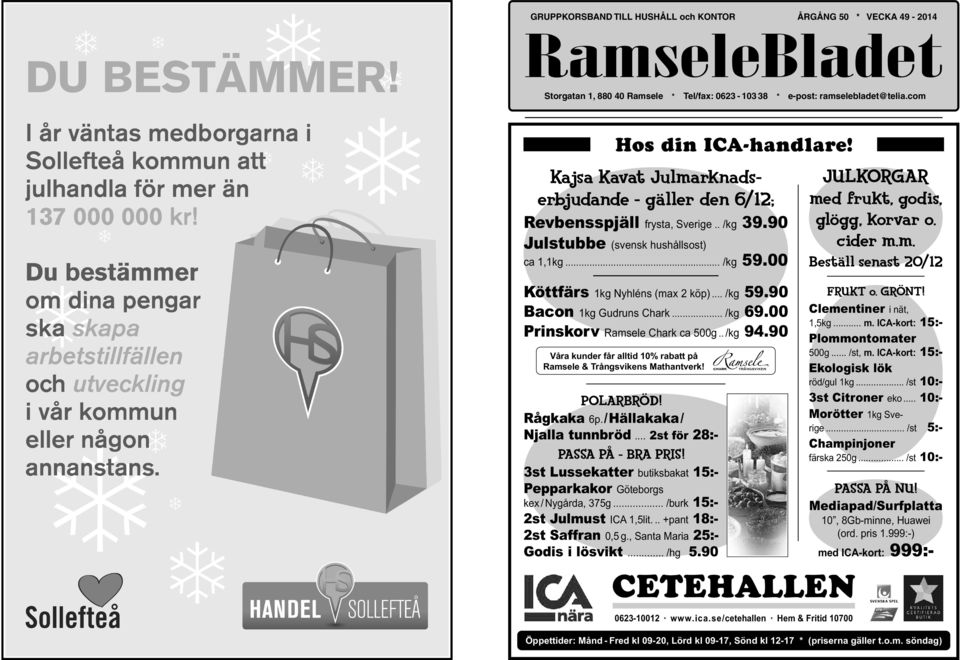 .. /kg 69.00 Prinskorv Ramsele Chark ca 500g.. /kg 94.90 Våra kunder får alltid 10% rabatt på Ramsele & Trångsvikens Mathantverk! POLARBRÖD! Rågkaka 6p. / Hällakaka / Njalla tunnbröd.