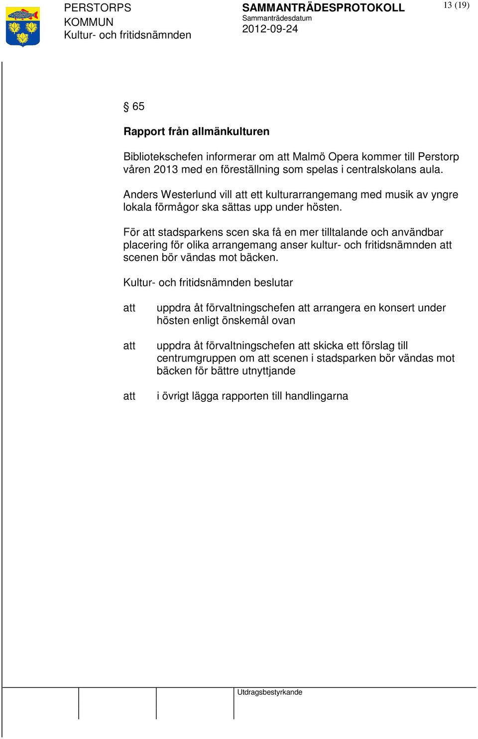 För stadsparkens scen ska få en mer tilltalande och användbar placering för olika arrangemang anser kultur- och fritidsnämnden scenen bör vändas mot bäcken.