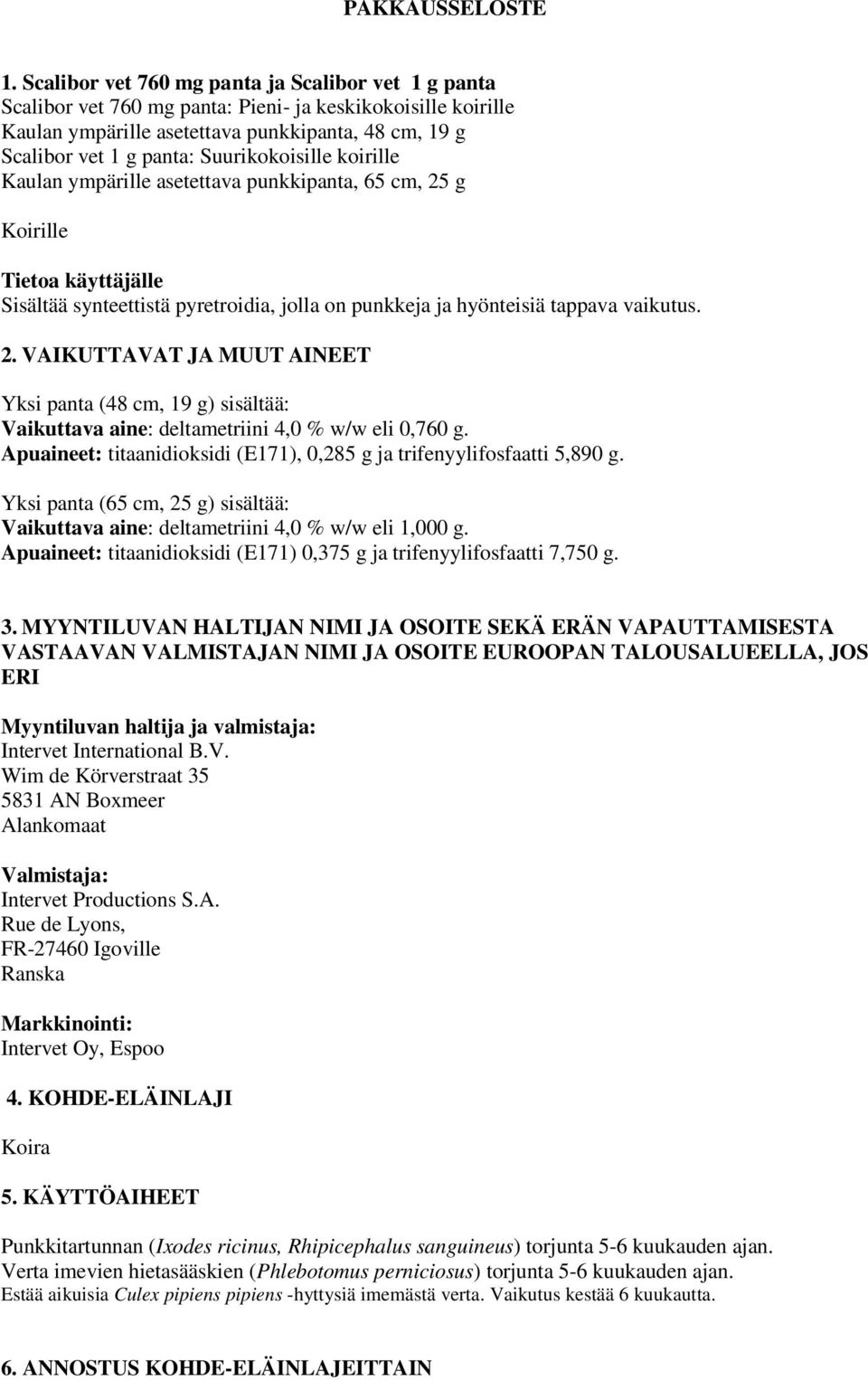 Suurikokoisille koirille Kaulan ympärille asetettava punkkipanta, 65 cm, 25 g Koirille Tietoa käyttäjälle Sisältää synteettistä pyretroidia, jolla on punkkeja ja hyönteisiä tappava vaikutus. 2. VAIKUTTAVAT JA MUUT AINEET Yksi panta (48 cm, 19 g) sisältää: Vaikuttava aine: deltametriini 4,0 % w/w eli 0,760 g.