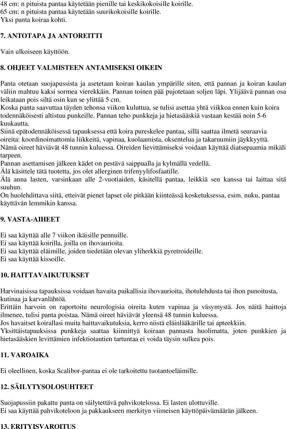OHJEET VALMISTEEN ANTAMISEKSI OIKEIN Panta otetaan suojapussista ja asetetaan koiran kaulan ympärille siten, että pannan ja koiran kaulan väliin mahtuu kaksi sormea vierekkäin.