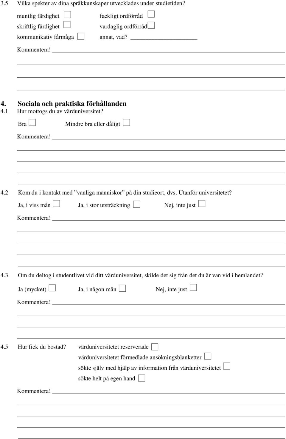 Utanför universitetet? Ja, i viss mån Ja, i stor utsträckning Nej, inte just 4.3 Om du deltog i studentlivet vid ditt värduniversitet, skilde det sig från det du är van vid i hemlandet?