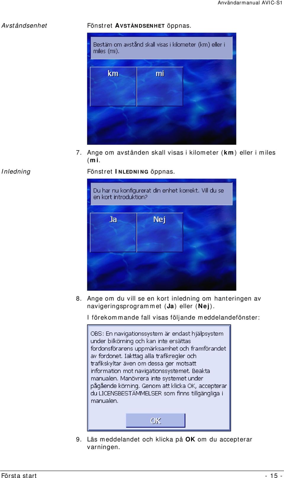 Ange om du vill se en kort inledning om hanteringen av navigeringsprogrammet (Ja) eller (Nej).