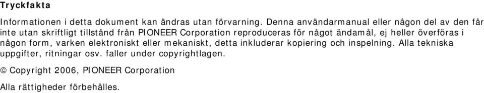reproduceras för något ändamål, ej heller överföras i någon form, varken elektroniskt eller mekaniskt, detta