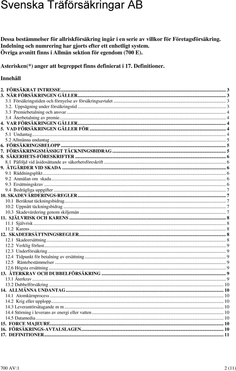 NÄR FÖRSÄKRINGEN GÄLLER... 3 3.1 Försäkringstiden och förnyelse av försäkringsavtalet... 3 3.2. Uppsägning under försäkringstid... 3 3.3 Premiebetalning och ansvar... 4 3.4 Återbetalning av premie.