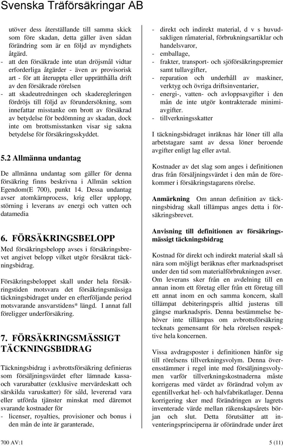 skaderegleringen fördröjs till följd av förundersökning, som innefattar misstanke om brott av försäkrad av betydelse för bedömning av skadan, dock inte om brottsmisstanken visar sig sakna betydelse