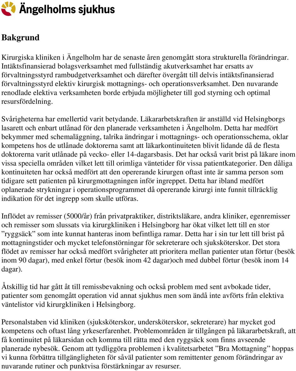 kirurgisk mottagnings- och operationsverksamhet. Den nuvarande renodlade elektiva verksamheten borde erbjuda möjligheter till god styrning och optimal resursfördelning.