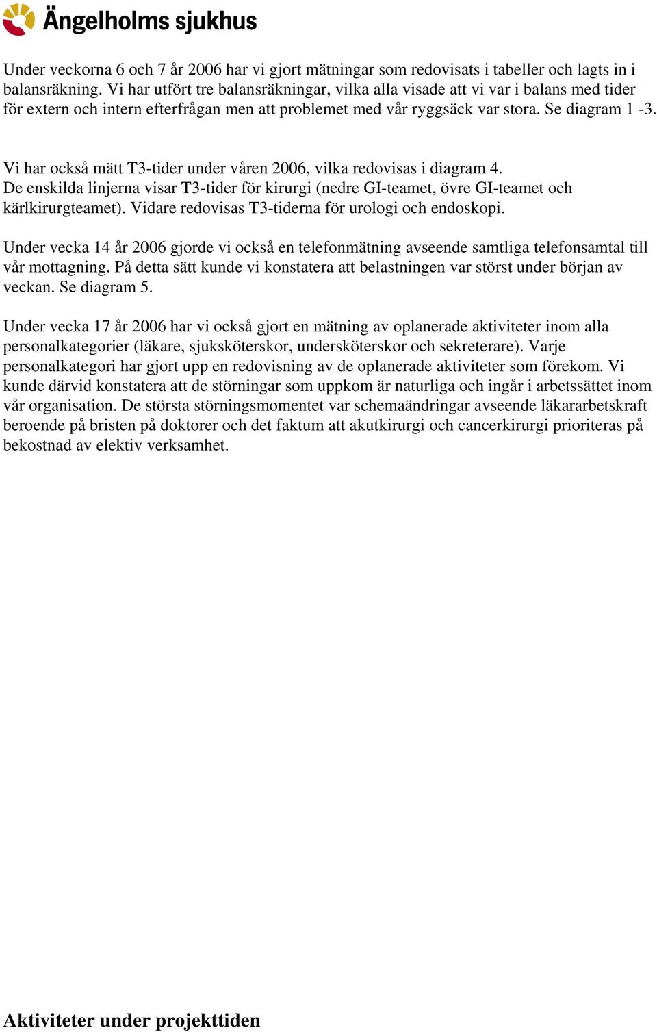 Vi har också mätt T3-tider under våren 2006, vilka redovisas i diagram 4. De enskilda linjerna visar T3-tider för kirurgi (nedre GI-teamet, övre GI-teamet och kärlkirurgteamet).