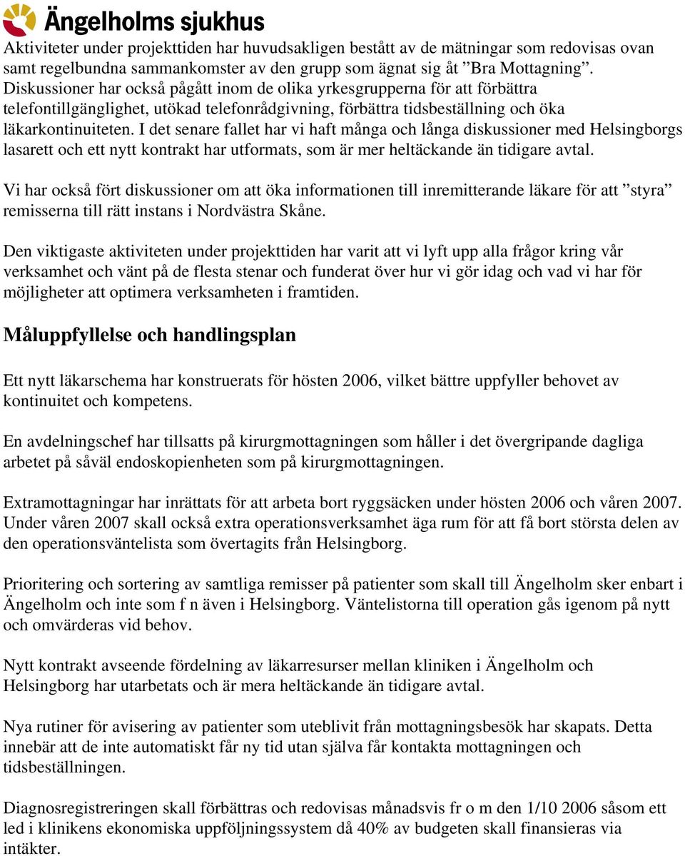 I det senare fallet har vi haft många och långa diskussioner med Helsingborgs lasarett och ett nytt kontrakt har utformats, som är mer heltäckande än tidigare avtal.