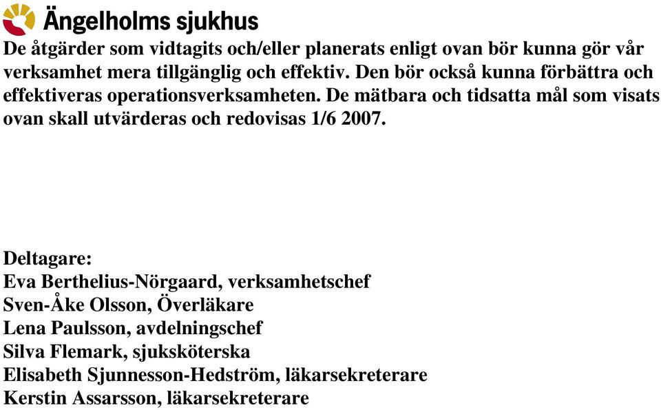 De mätbara och tidsatta mål som visats ovan skall utvärderas och redovisas 1/6 2007.