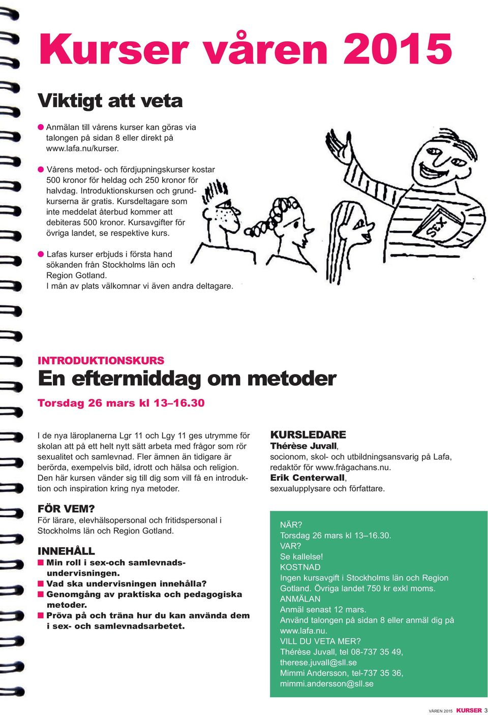 Kursdeltagare som inte meddelat återbud kommer att debiteras 500 kronor. Kursavgifter för övriga landet, se respektive kurs.