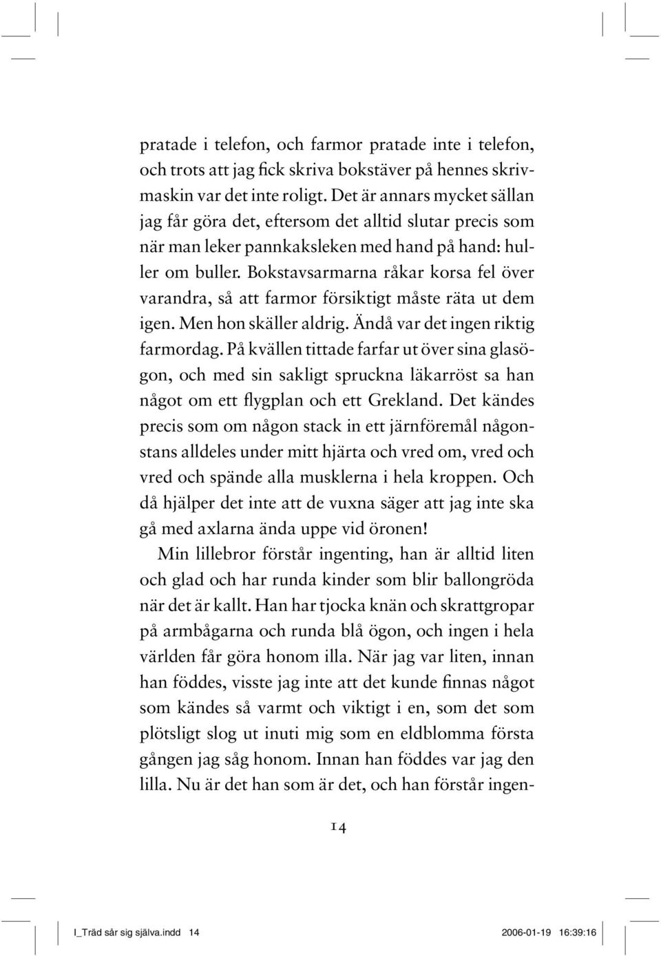 Bokstavsarmarna råkar korsa fel över varandra, så att farmor försiktigt måste räta ut dem igen. Men hon skäller aldrig. Ändå var det ingen riktig farmordag.