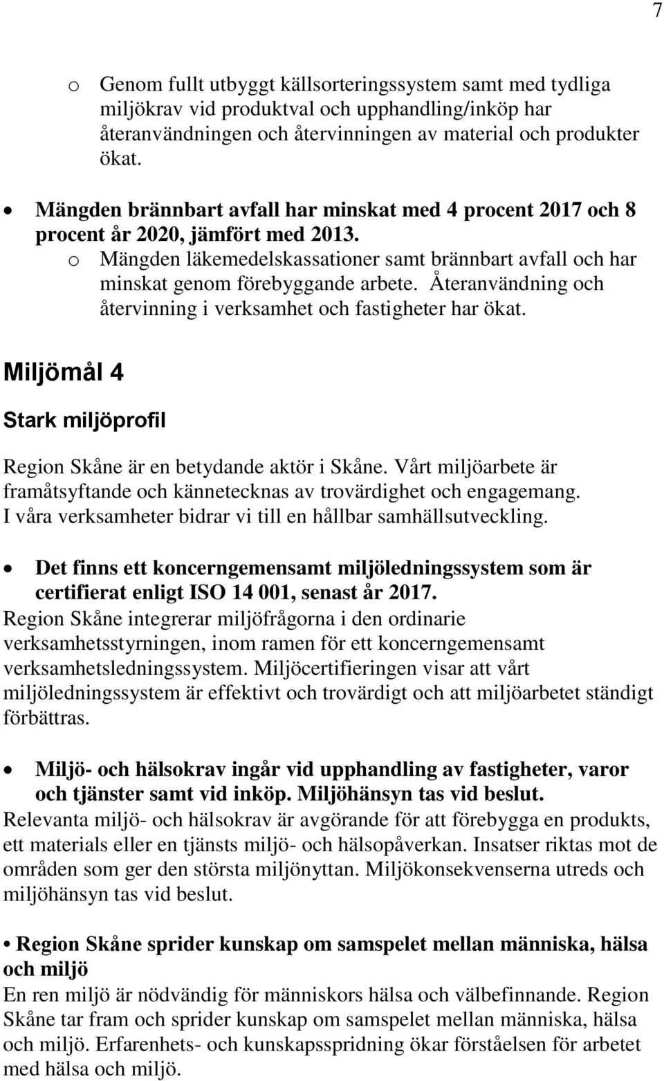 Återanvändning och återvinning i verksamhet och fastigheter har ökat. Miljömål 4 Stark miljöprofil Region Skåne är en betydande aktör i Skåne.