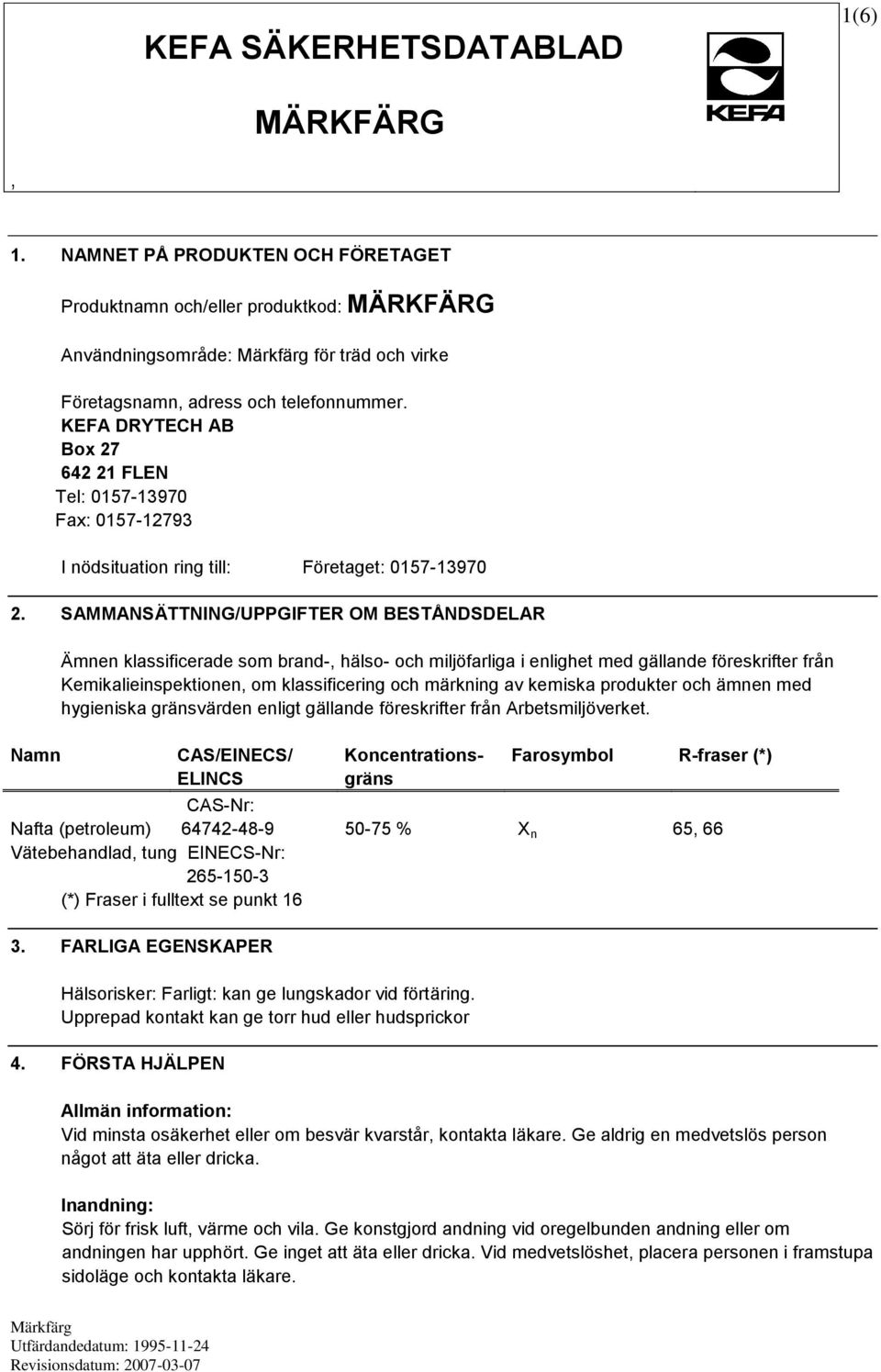 SAMMANSÄTTNING/UPPGIFTER OM BESTÅNDSDELAR Namn Ämnen klassificerade som brand- hälso- och miljöfarliga i enlighet med gällande föreskrifter från Kemikalieinspektionen om klassificering och märkning