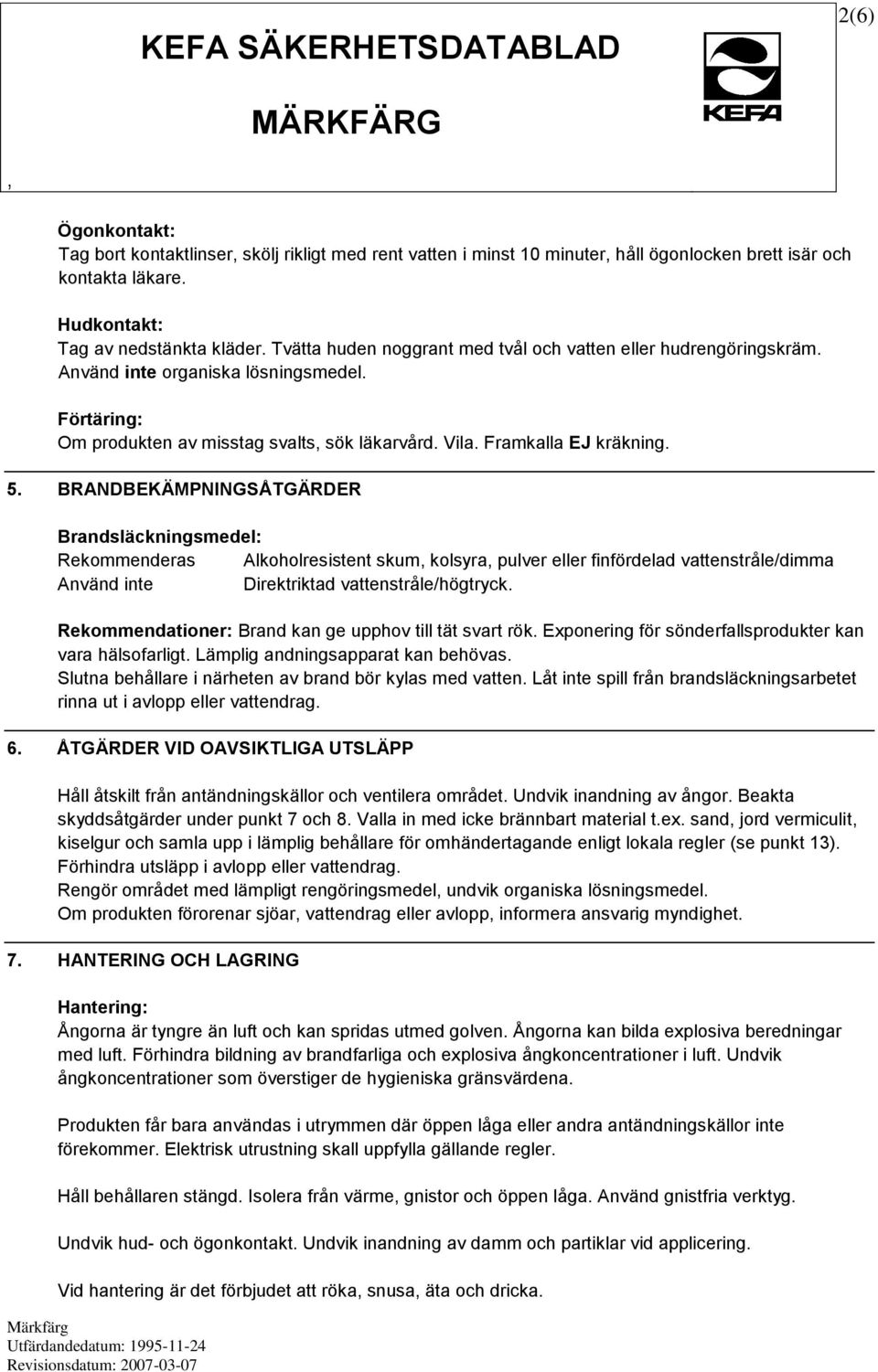 BRANDBEKÄMPNINGSÅTGÄRDER Brandsläckningsmedel: Rekommenderas Alkoholresistent skum kolsyra pulver eller finfördelad vattenstråle/dimma Använd inte Direktriktad vattenstråle/högtryck.