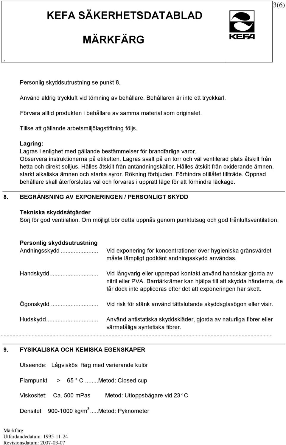 Lagras svalt på en torr och väl ventilerad plats åtskilt från hetta och direkt solljus. Hålles åtskilt från antändningskällor.