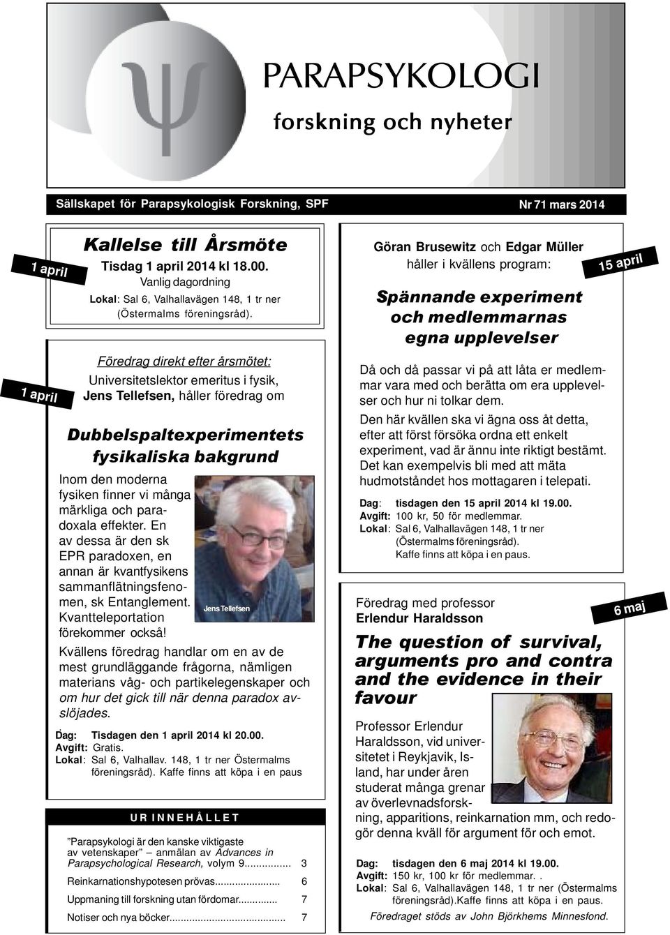 Föredrag direkt efter årsmötet: Universitetslektor emeritus i fysik, Jens Tellefsen, håller föredrag om Dubbelspaltexperimentets fysikaliska bakgrund Inom den moderna fysiken finner vi många märkliga