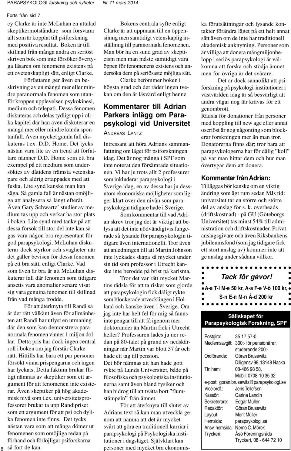Författaren ger även en beskrivning av en mängd mer eller mindre paranormala fenomen som utanför kroppen upplevelser, psykokinesi, medium och telepati.