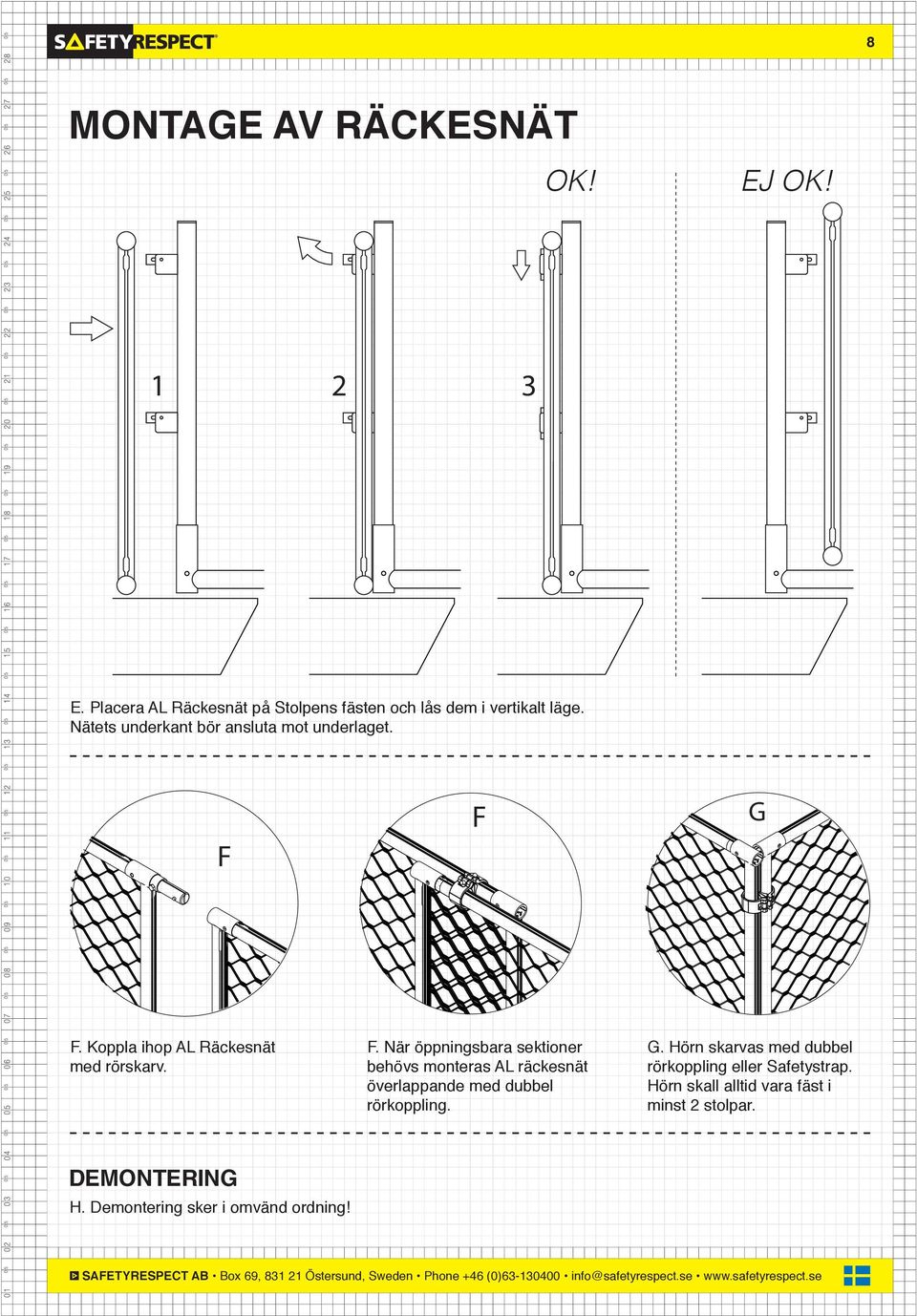 F G F. Koppla ihop AL Räckesnät med rörskarv. F. När öppningsbara sektioner behövs monteras AL räckesnät överlappande med dubbel rörkoppling.