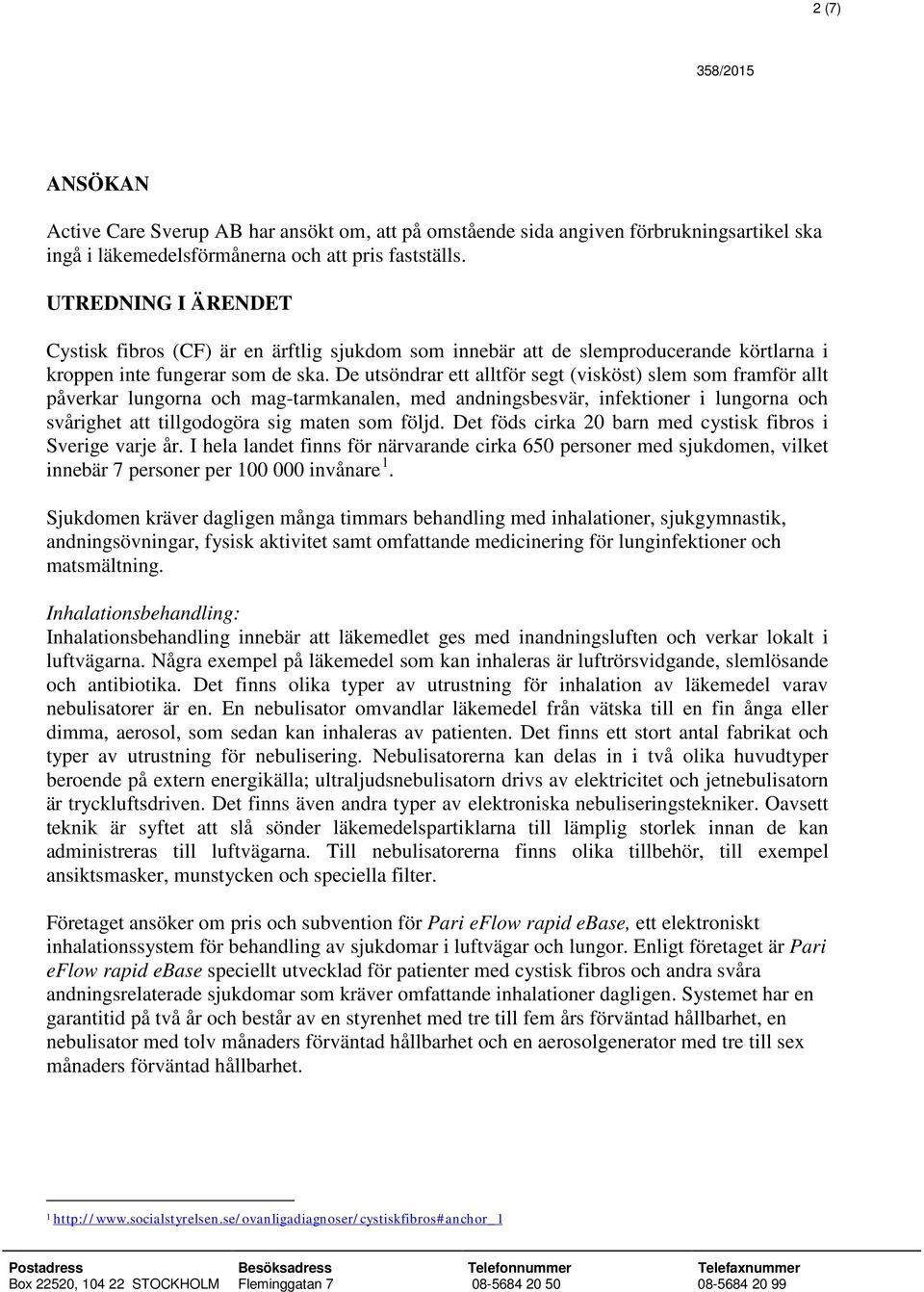 De utsöndrar ett alltför segt (visköst) slem som framför allt påverkar lungorna och mag-tarmkanalen, med andningsbesvär, infektioner i lungorna och svårighet att tillgodogöra sig maten som följd.