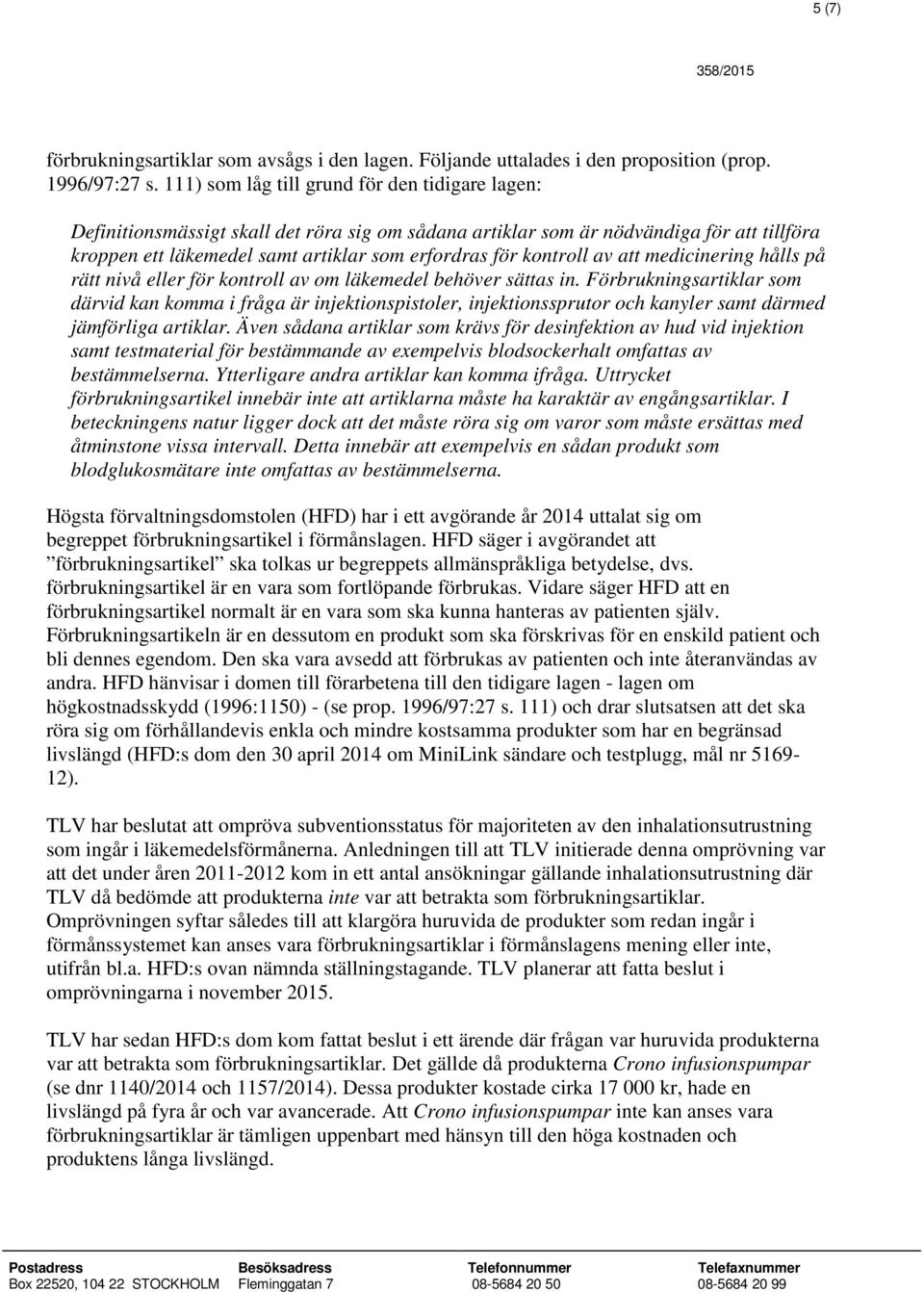 kontroll av att medicinering hålls på rätt nivå eller för kontroll av om läkemedel behöver sättas in.