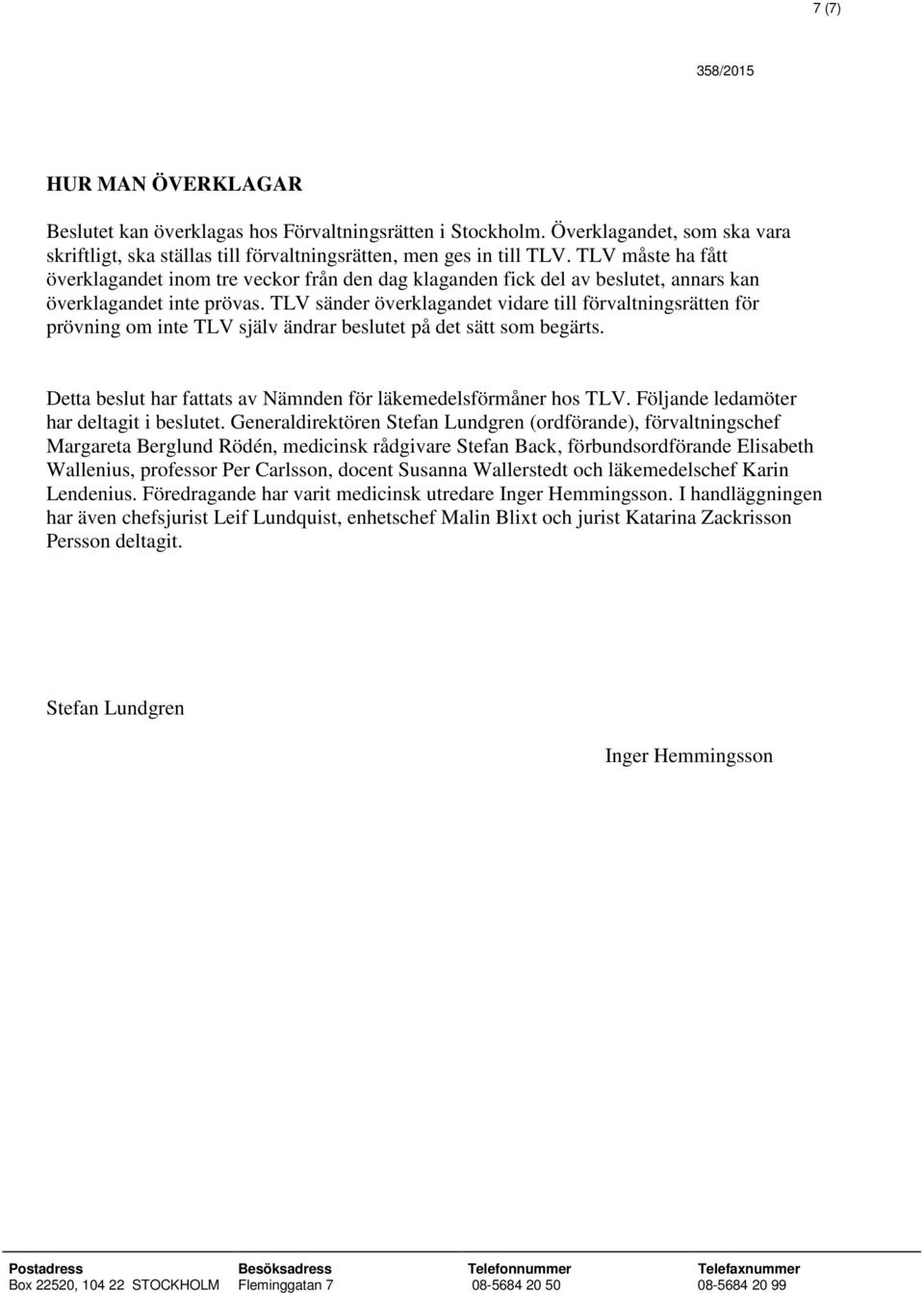 TLV sänder överklagandet vidare till förvaltningsrätten för prövning om inte TLV själv ändrar beslutet på det sätt som begärts. Detta beslut har fattats av Nämnden för läkemedelsförmåner hos TLV.