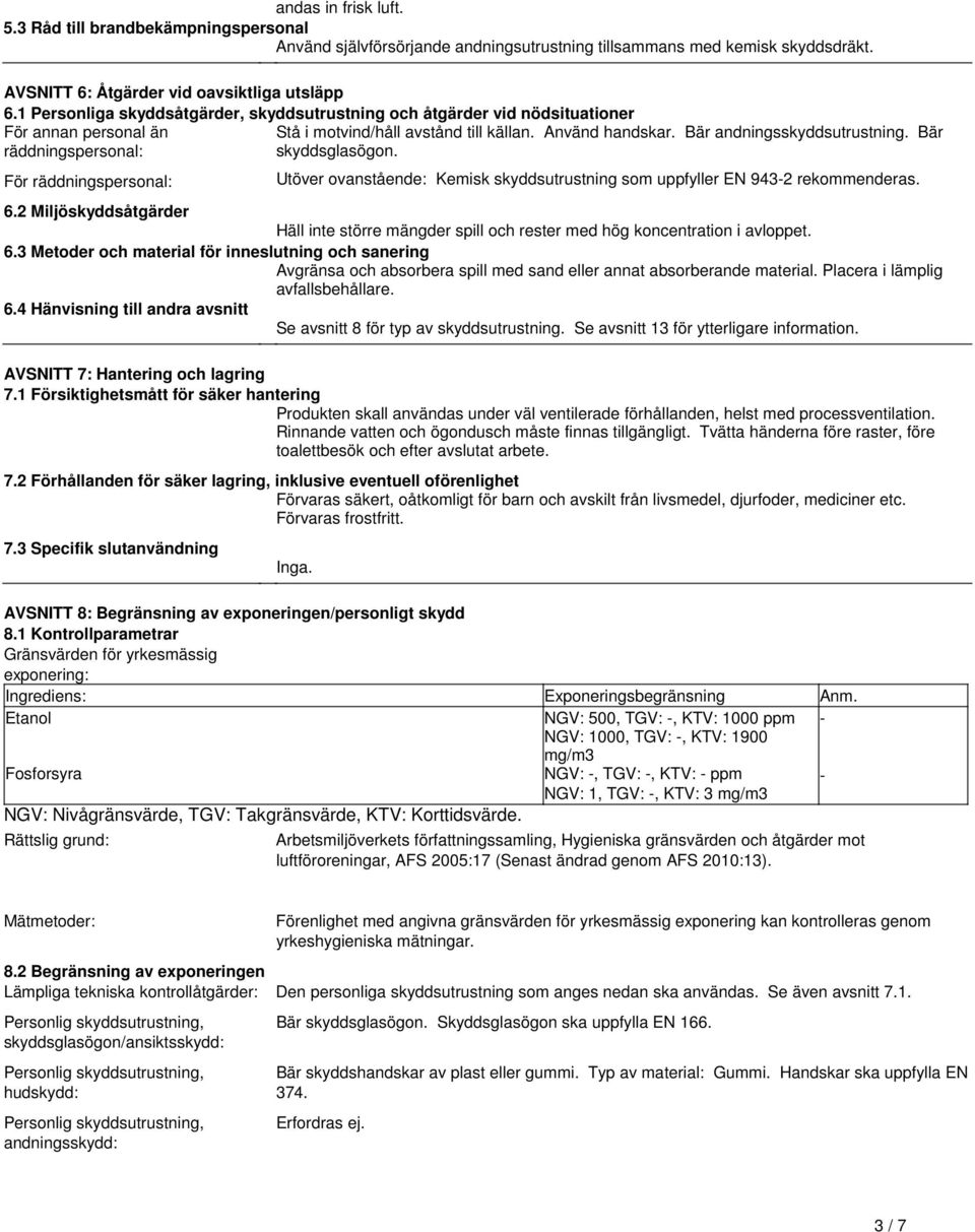 skyddsglasögon För räddningspersonal: Utöver ovanstående: Kemisk skyddsutrustning som uppfyller EN 9432 rekommenderas 62 Miljöskyddsåtgärder Häll inte större mängder spill och rester med hög