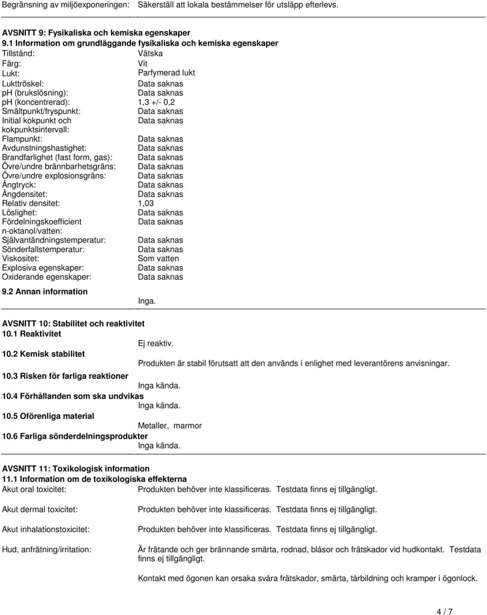 Avdunstningshastighet: Brandfarlighet (fast form, gas): Övre/undre brännbarhetsgräns: Övre/undre explosionsgräns: Ångtryck: Ångdensitet: Relativ densitet: 1,03 Löslighet: Fördelningskoefficient