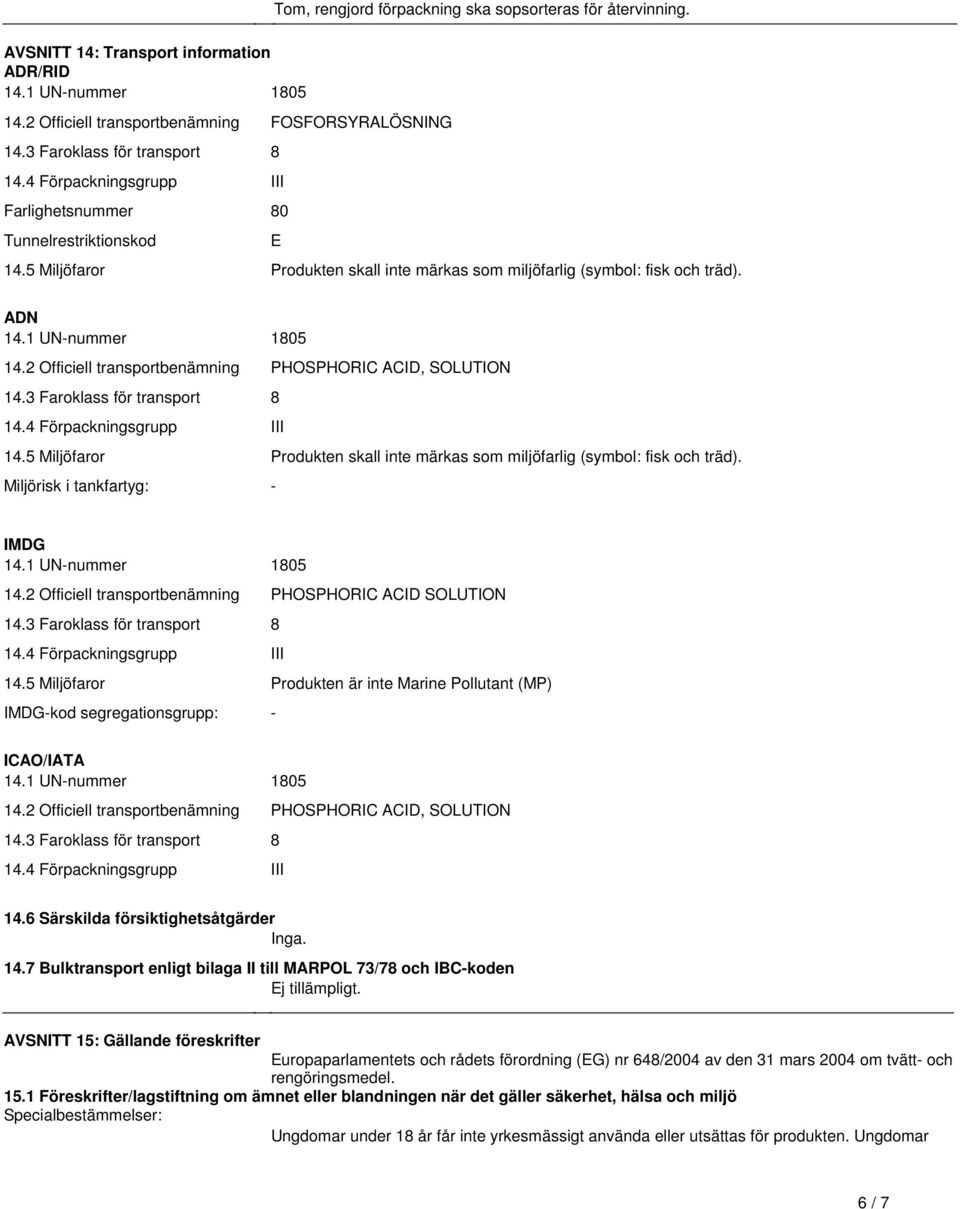 Officiell transportbenämning PHOSPHORIC ACID, SOLUTION 143 Faroklass för transport 8 144 Förpackningsgrupp III 145 Miljöfaror Produkten skall inte märkas som miljöfarlig (symbol: fisk och träd)