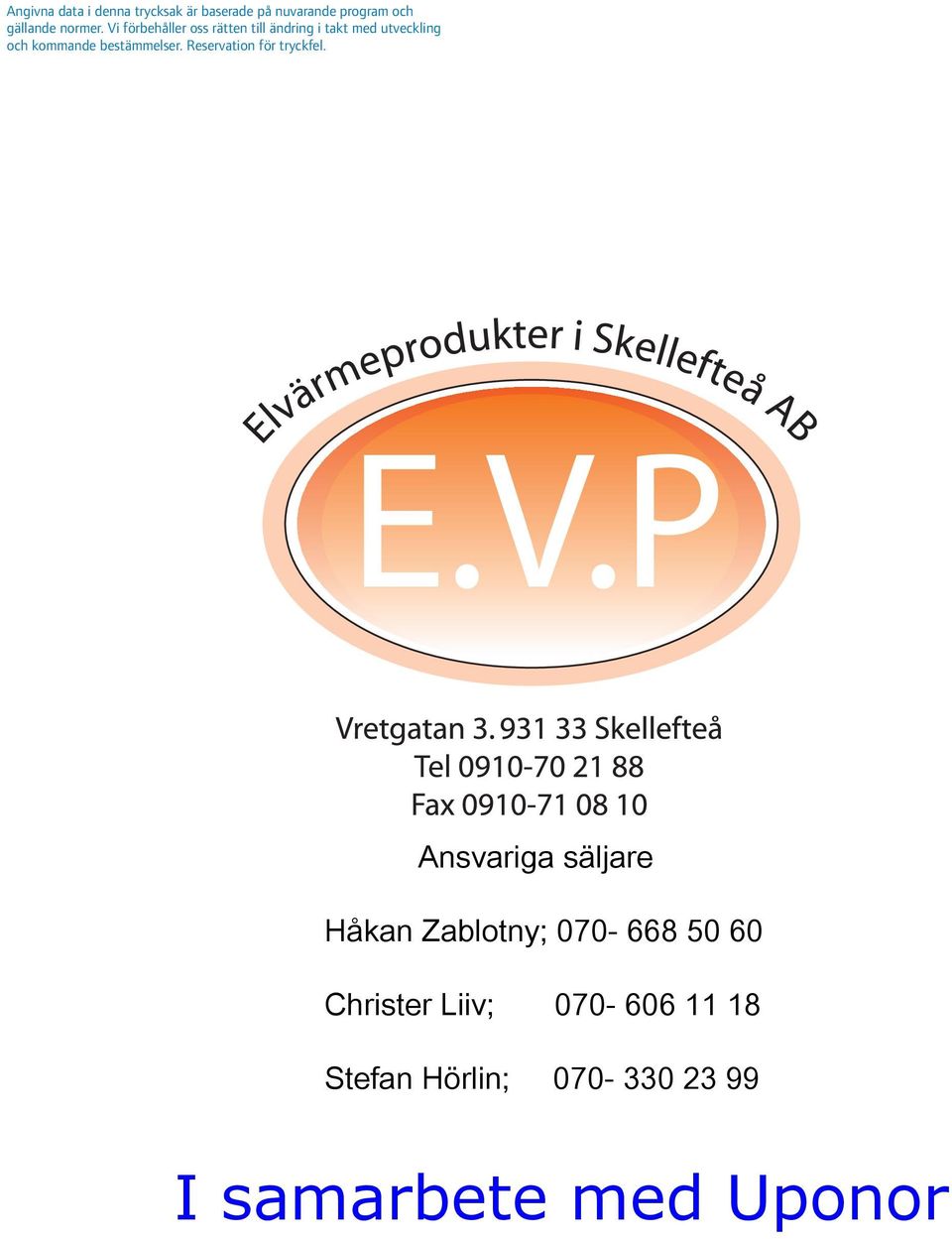 säljare: Håkan Zablotny; 070-668 50 60 Christer Håkan I samarbete Liiv; Zablotny; 070-070- med 606668 Uponor 11 50 1860 Stefan