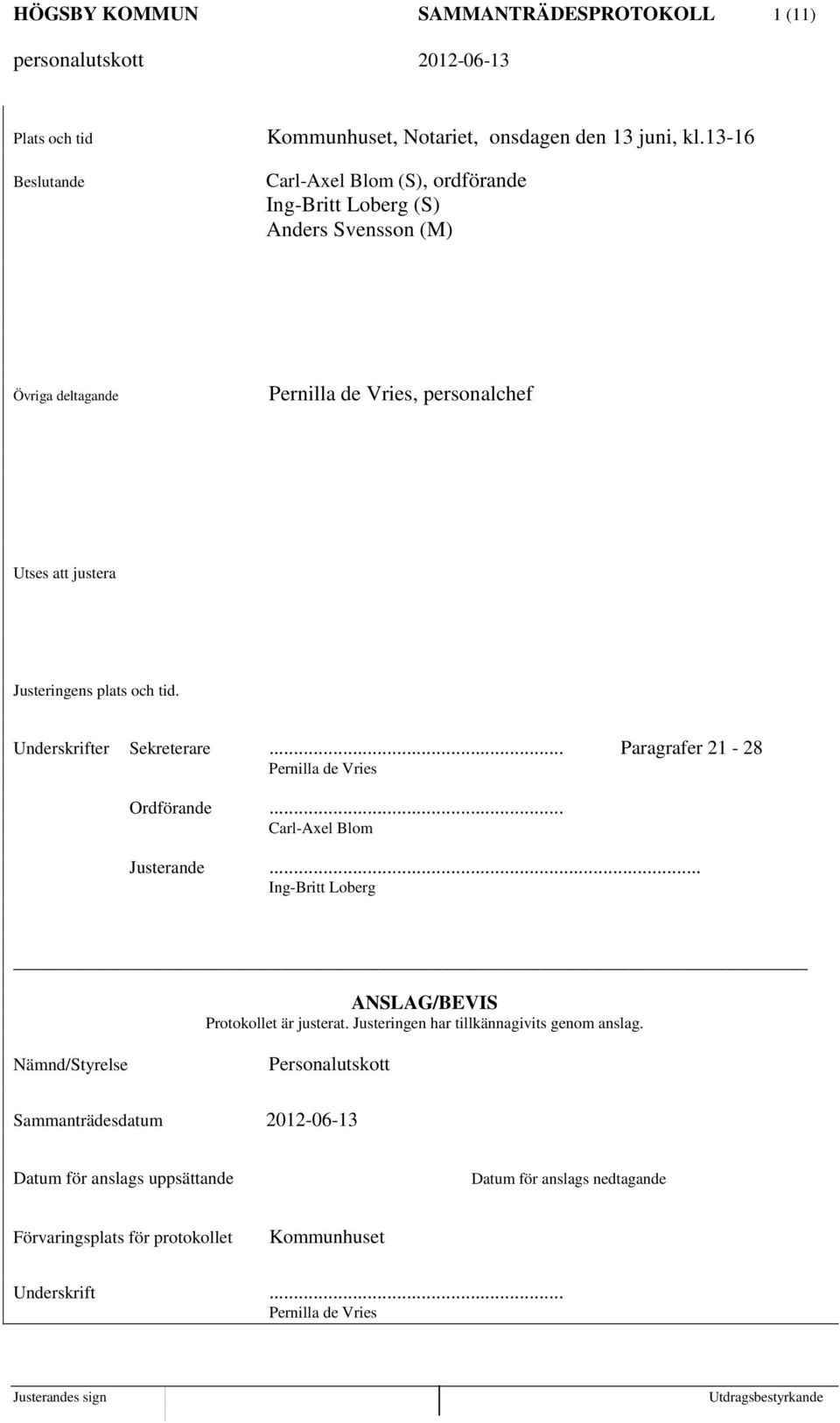 Underskrifter Sekreterare... Paragrafer 21-28 Pernilla de Vries Ordförande... Carl-Axel Blom Justerande... Ing-Britt Loberg ANSLAG/BEVIS Protokollet är justerat.