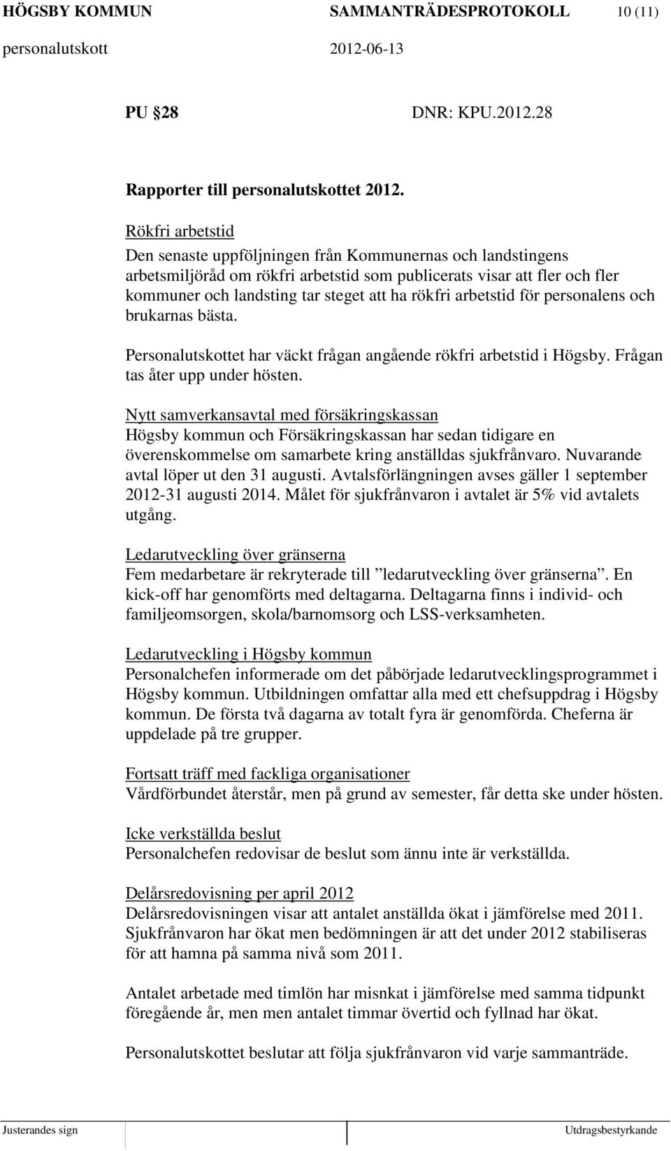 arbetstid för personalens och brukarnas bästa. Personalutskottet har väckt frågan angående rökfri arbetstid i Högsby. Frågan tas åter upp under hösten.