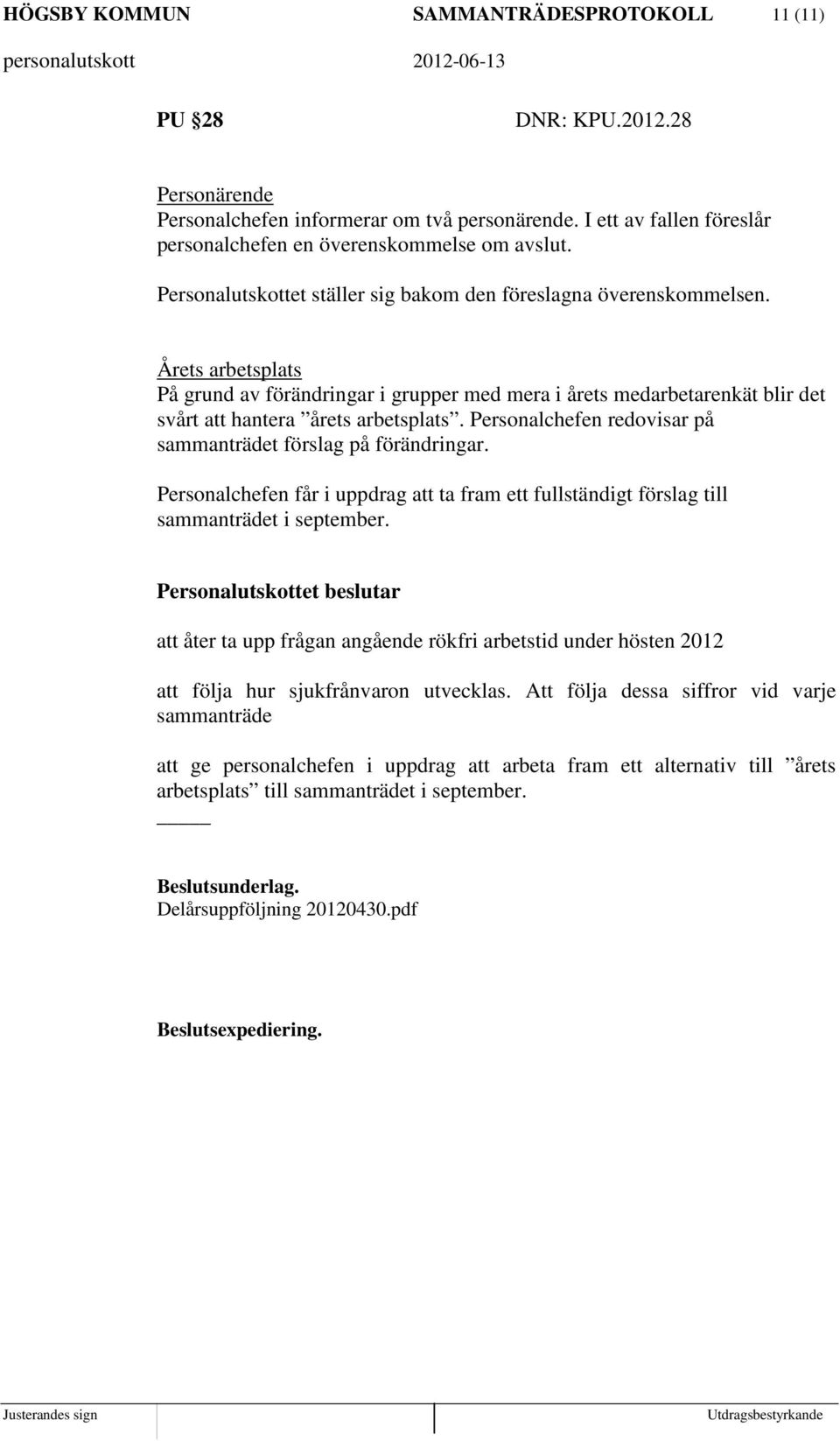 Personalchefen redovisar på sammanträdet förslag på förändringar. Personalchefen får i uppdrag att ta fram ett fullständigt förslag till sammanträdet i september.