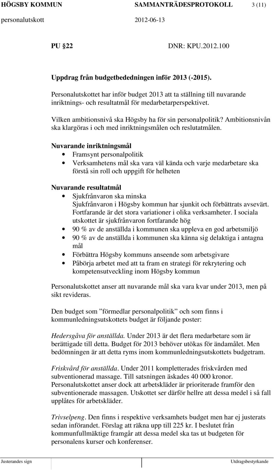 Ambitionsnivån ska klargöras i och med inriktningsmålen och reslutatmålen.