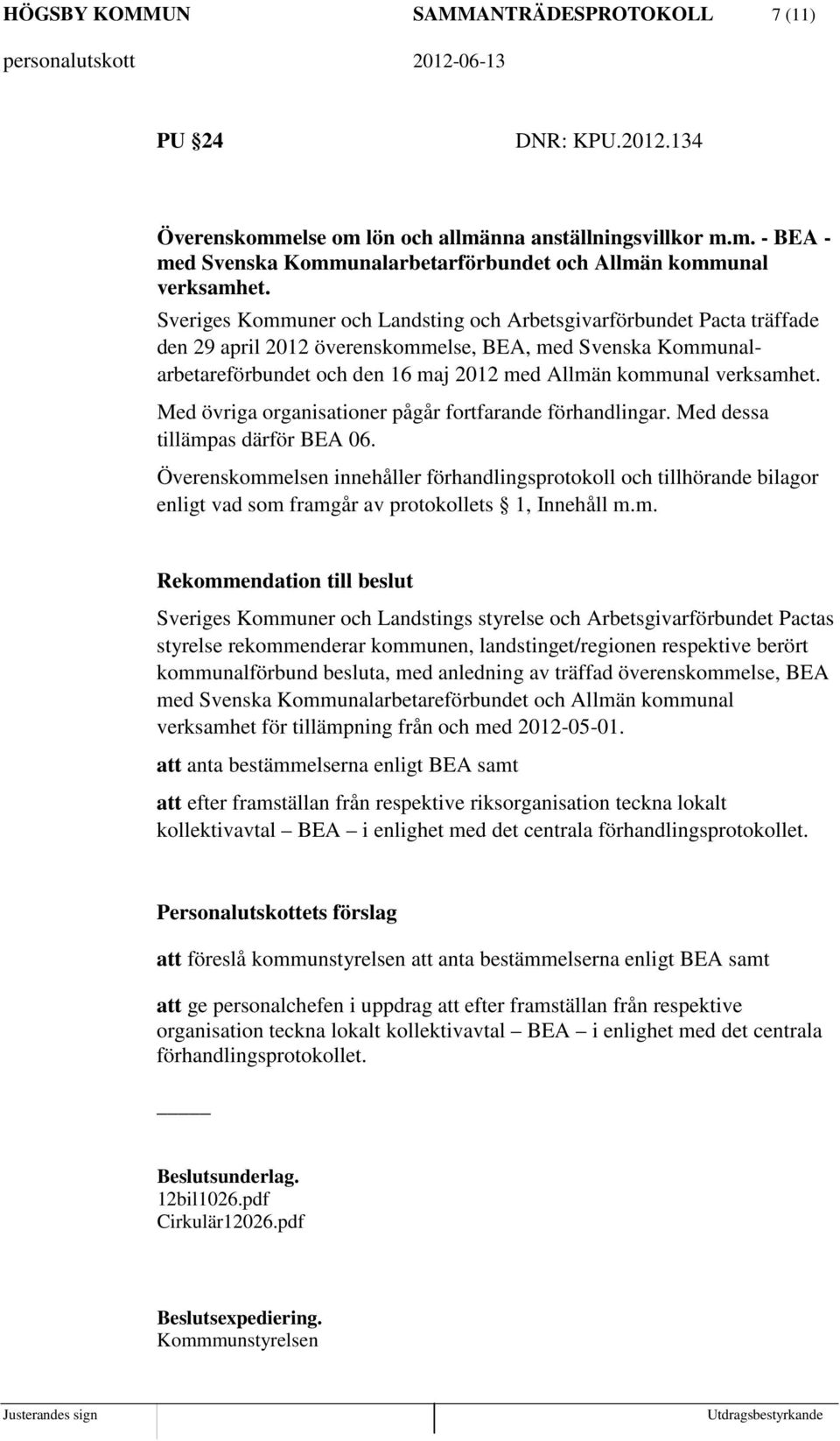 verksamhet. Med övriga organisationer pågår fortfarande förhandlingar. Med dessa tillämpas därför BEA 06.