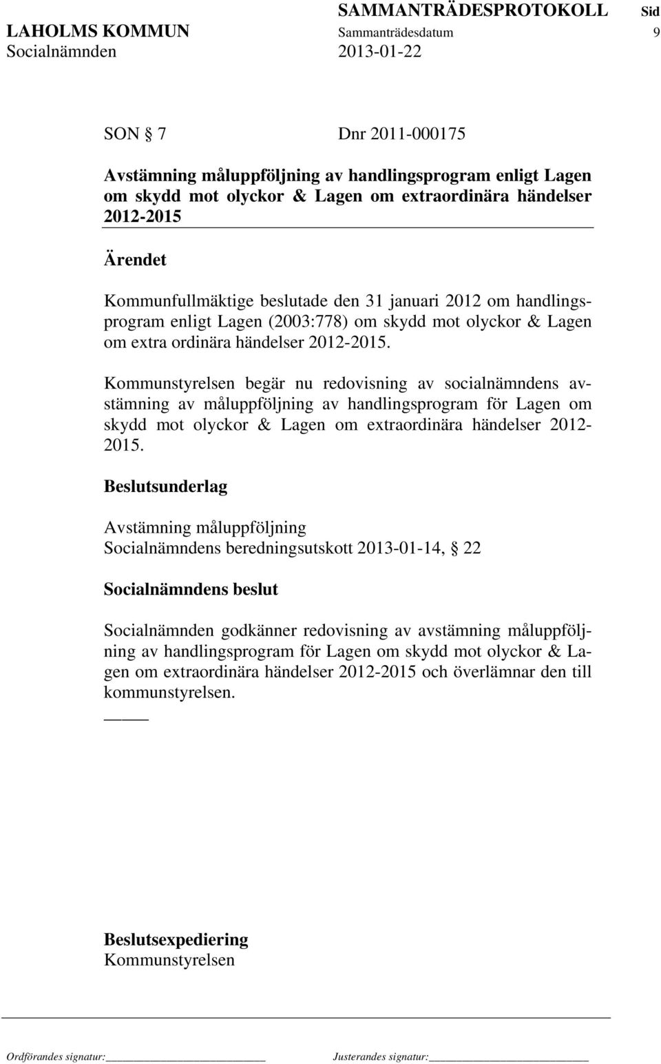 Kommunstyrelsen begär nu redovisning av socialnämndens avstämning av måluppföljning av handlingsprogram för Lagen om skydd mot olyckor & Lagen om extraordinära händelser 2012-2015.