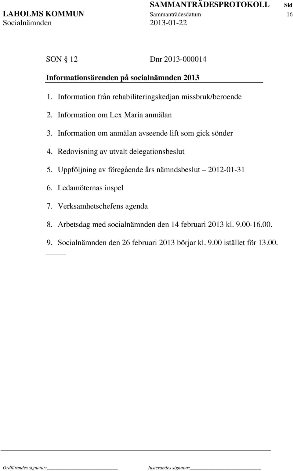 Information om anmälan avseende lift som gick sönder 4. Redovisning av utvalt delegationsbeslut 5.